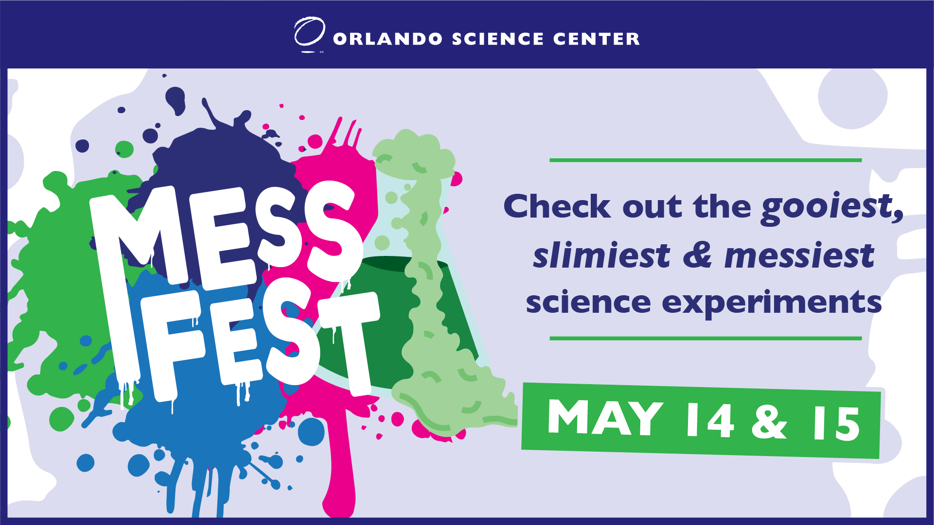 A graphic covered in pain splatter reading Mess Fest - Check out the gooiest, slimiest & messiest science experiments May 14 & 15