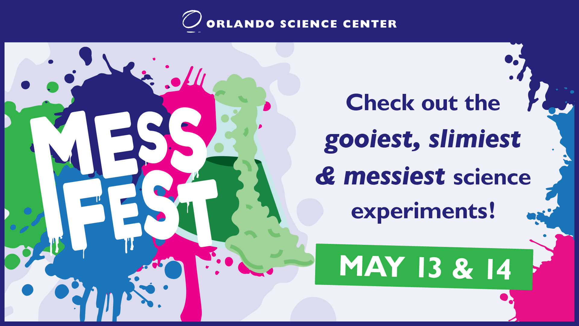 A graphic covered in pain splatter reading Mess Fest - Check out the gooiest, slimiest & messiest science experiments May 13 & 14